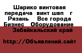 Шарико винтовая передача, винт швп .(г. Рязань) - Все города Бизнес » Оборудование   . Забайкальский край